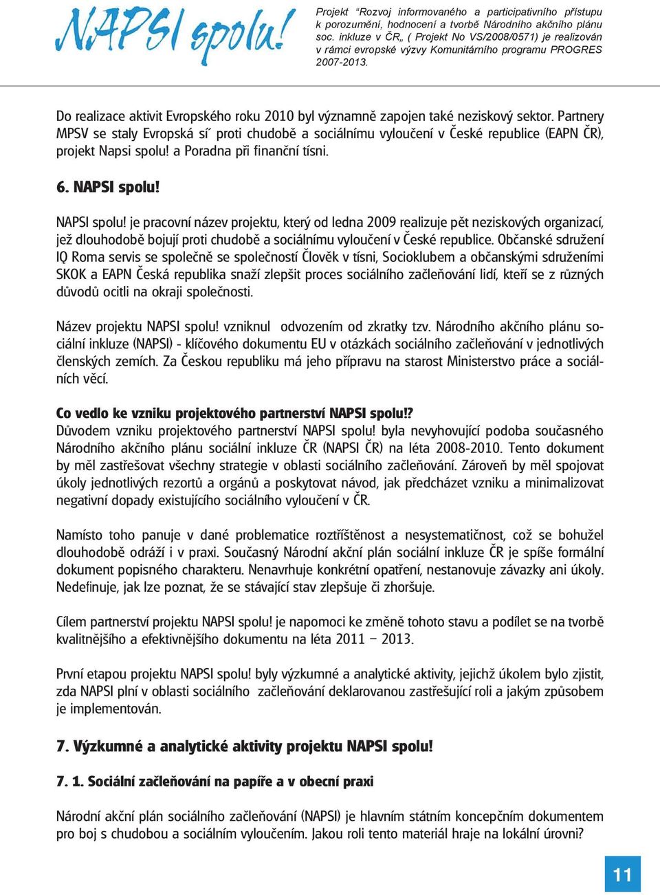 NAPSI spolu! je pracovní název projektu, který od ledna 2009 realizuje pět neziskových organizací, jež dlouhodobě bojují proti chudobě a sociálnímu vyloučení v České republice.