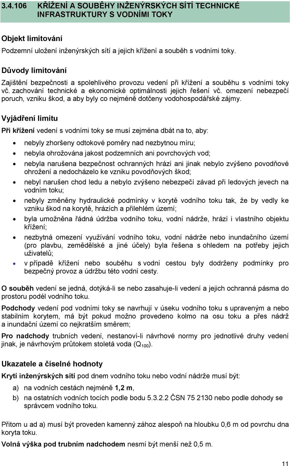 omezení nebezpečí poruch, vzniku škod, a aby byly co nejméně dotčeny vodohospodářské zájmy.