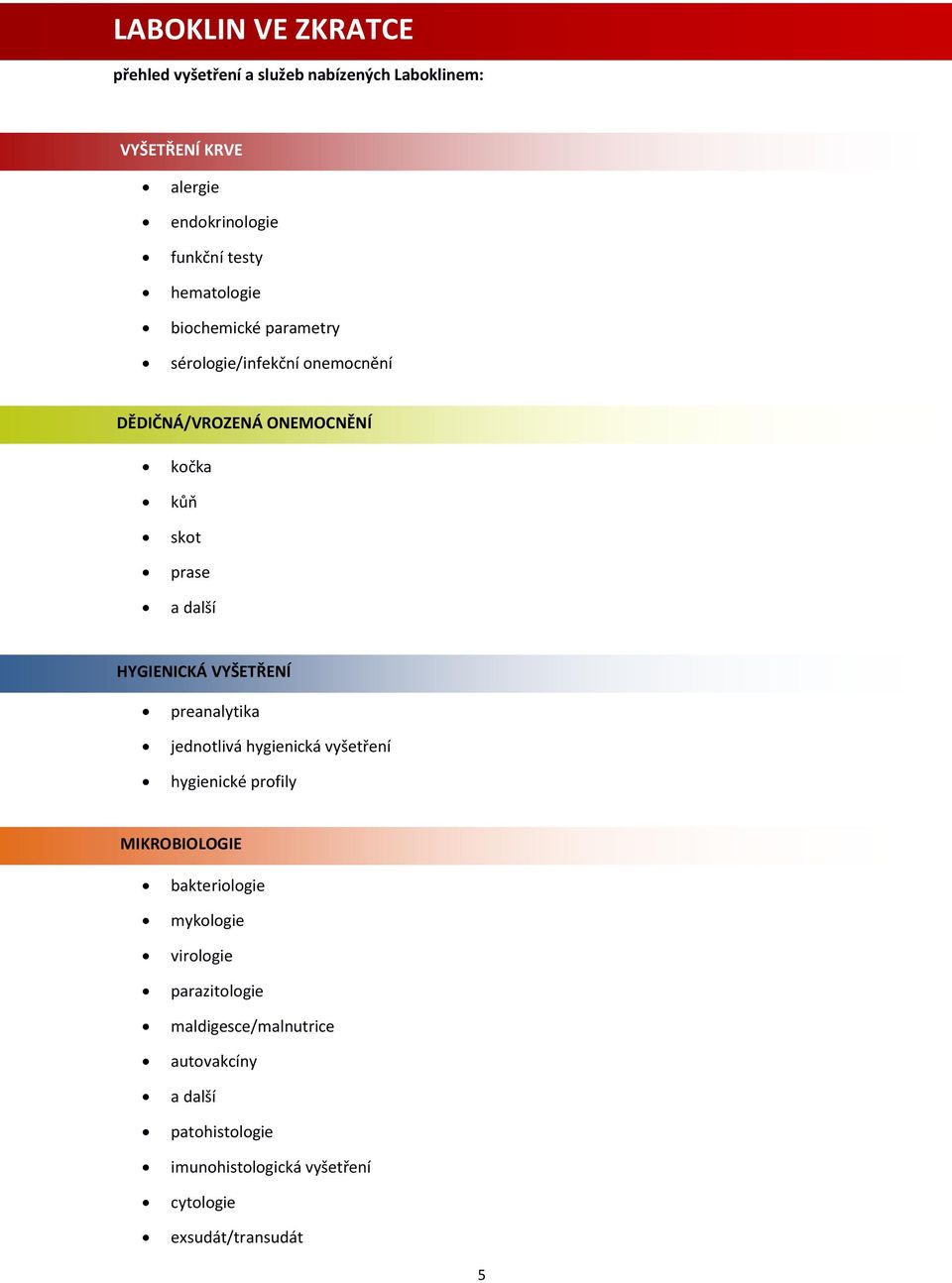 VYŠETŘENÍ preanalytika jednotlivá hygienická vyšetření hygienické profily MIKROBIOLOGIE bakteriologie mykologie virologie