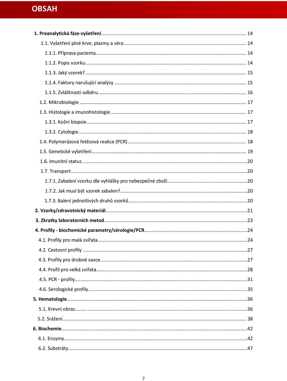 .. 19 1.6. Imunitní status...20 1.7. Transport...20 1.7.1. Zabalení vzorku dle vyhlášky pro nebezpečné zboží...20 1.7.2. Jak musí být vzorek zabalen?...20 1.7.3. Balení jednotlivých druhů vzorků...20 2.