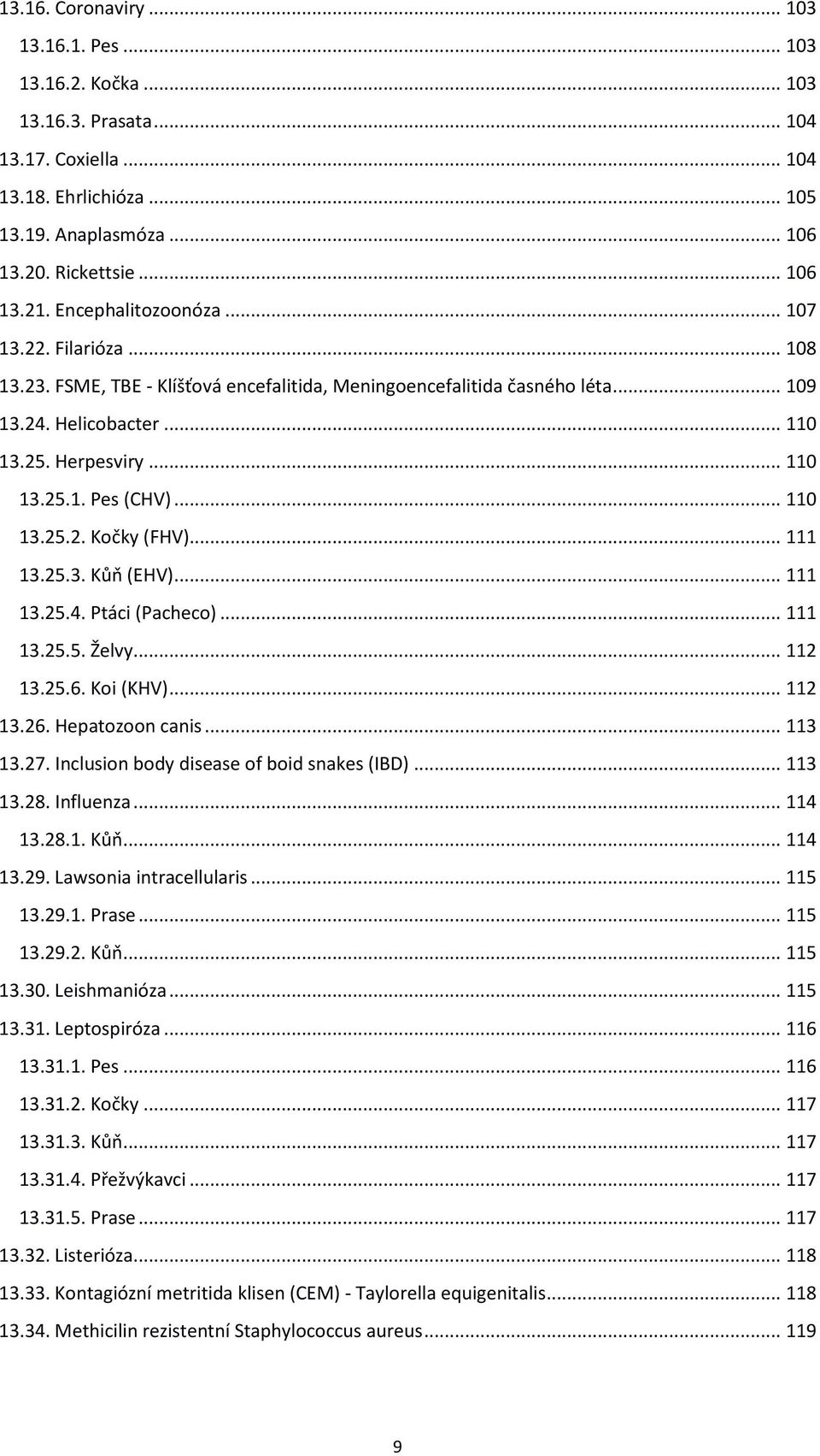 .. 110 13.25.2. Kočky (FHV)... 111 13.25.3. Kůň (EHV)... 111 13.25.4. Ptáci (Pacheco)... 111 13.25.5. Želvy... 112 13.25.6. Koi (KHV)... 112 13.26. Hepatozoon canis... 113 13.27.