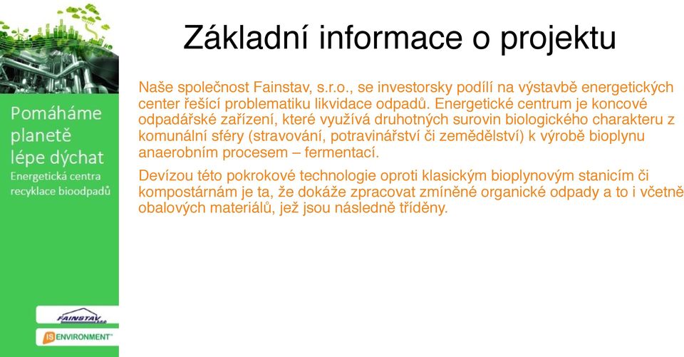 potravinářství či zemědělství) k výrobě bioplynu anaerobním procesem fermentací.