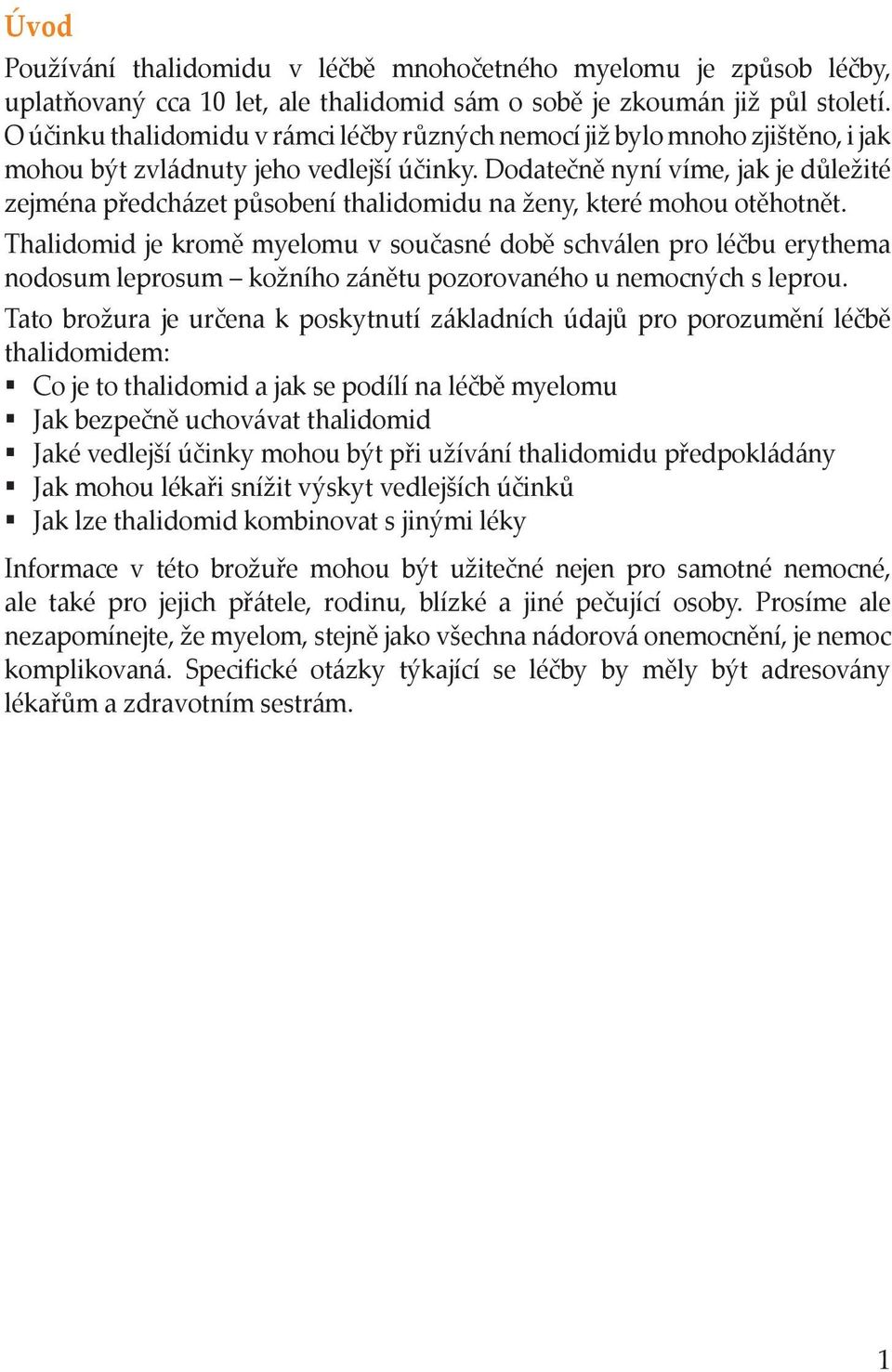 Dodatečně nyní víme, jak je důležité zejména předcházet působení thalidomidu na ženy, které mohou otěhotnět.