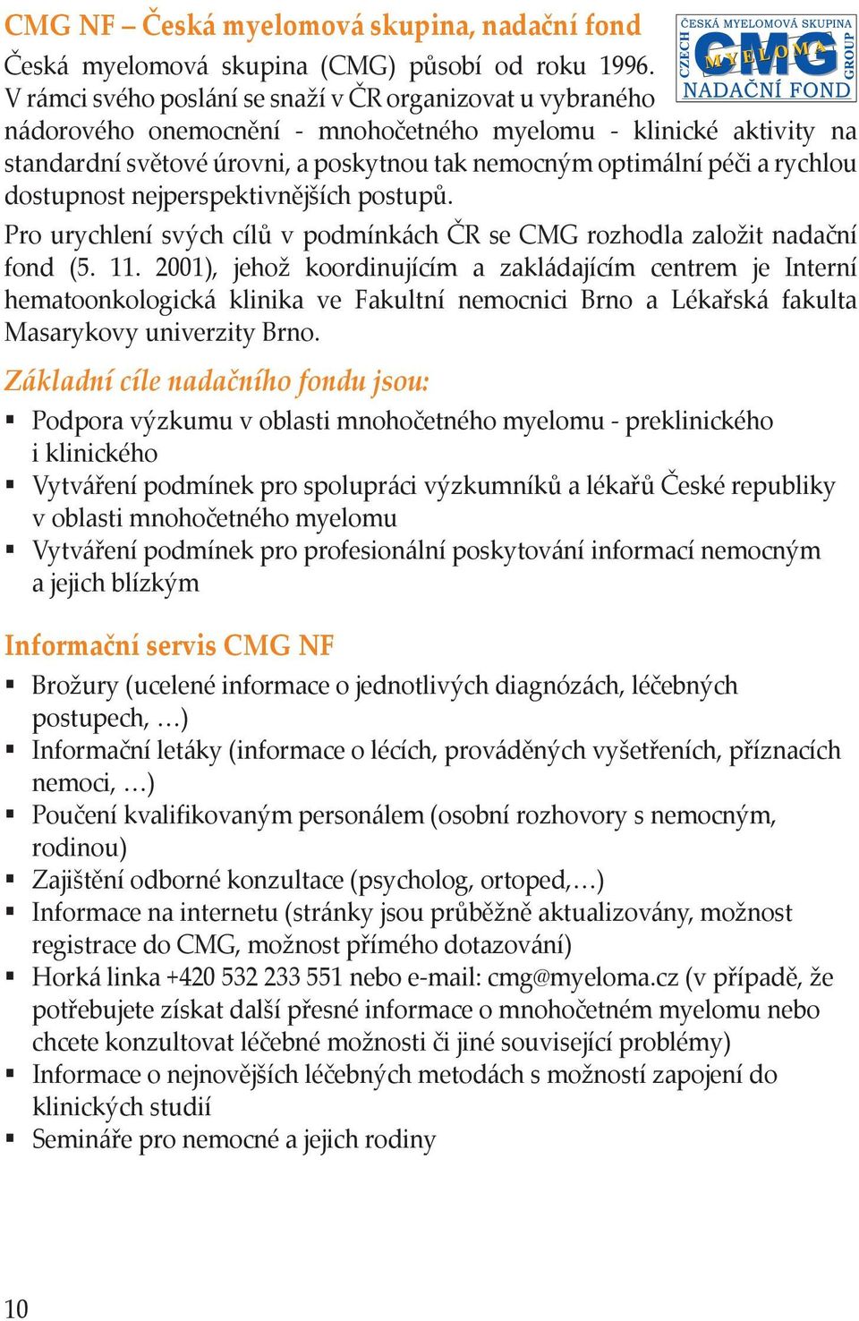 rychlou dostupnost nejperspektivnějších postupů. Pro urychlení svých cílů v podmínkách ČR se CMG rozhodla založit nadační fond (5. 11.