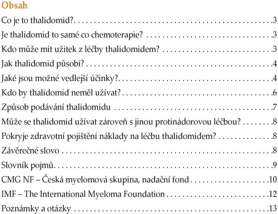 ..7 Může se thalidomid užívat zároveň s jinou protinádorovou léčbou?...8 Pokryje zdravotní pojištění náklady na léčbu thalidomidem?