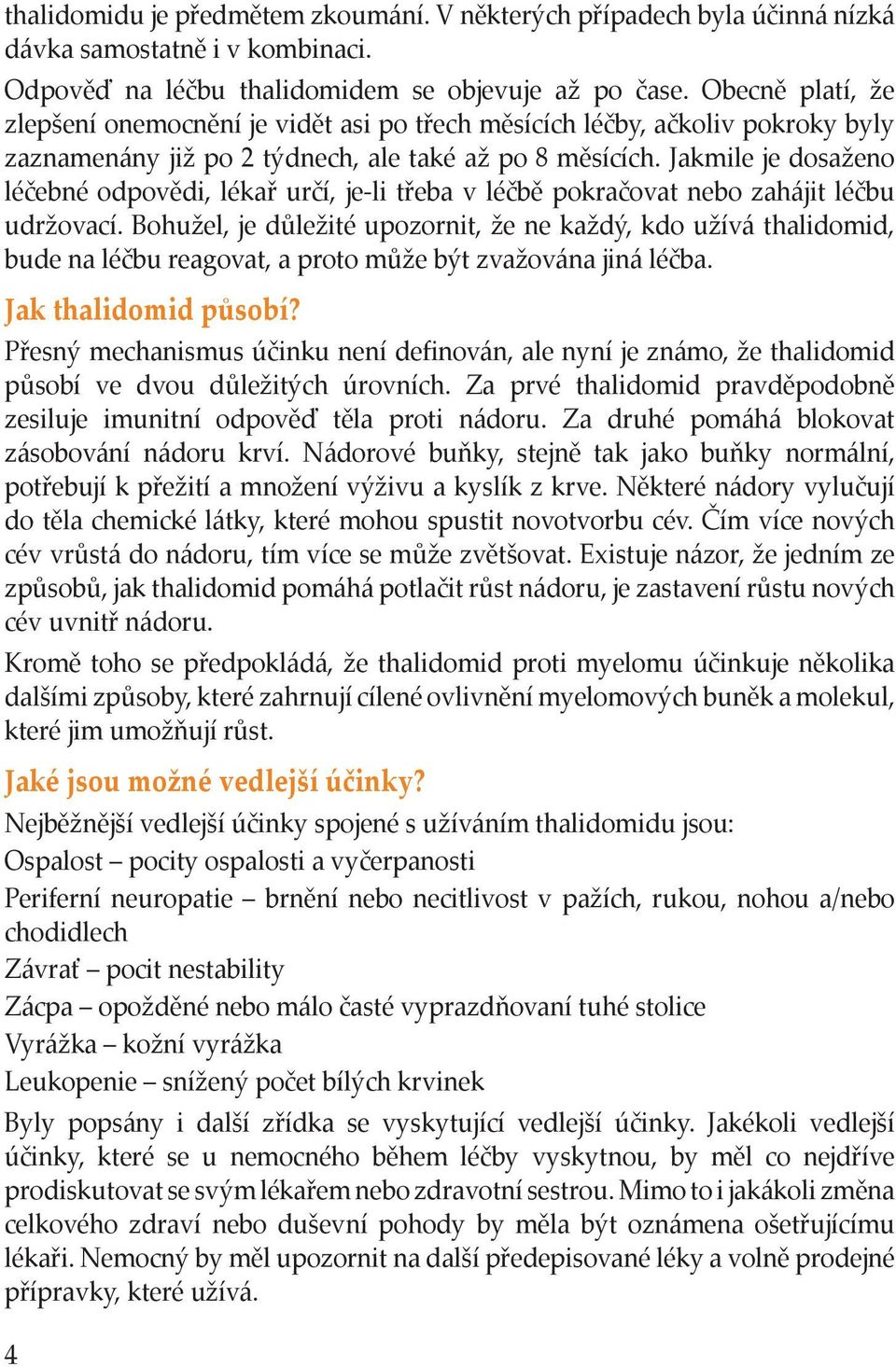 Jakmile je dosaženo léčebné odpovědi, lékař určí, je-li třeba v léčbě pokračovat nebo zahájit léčbu udržovací.