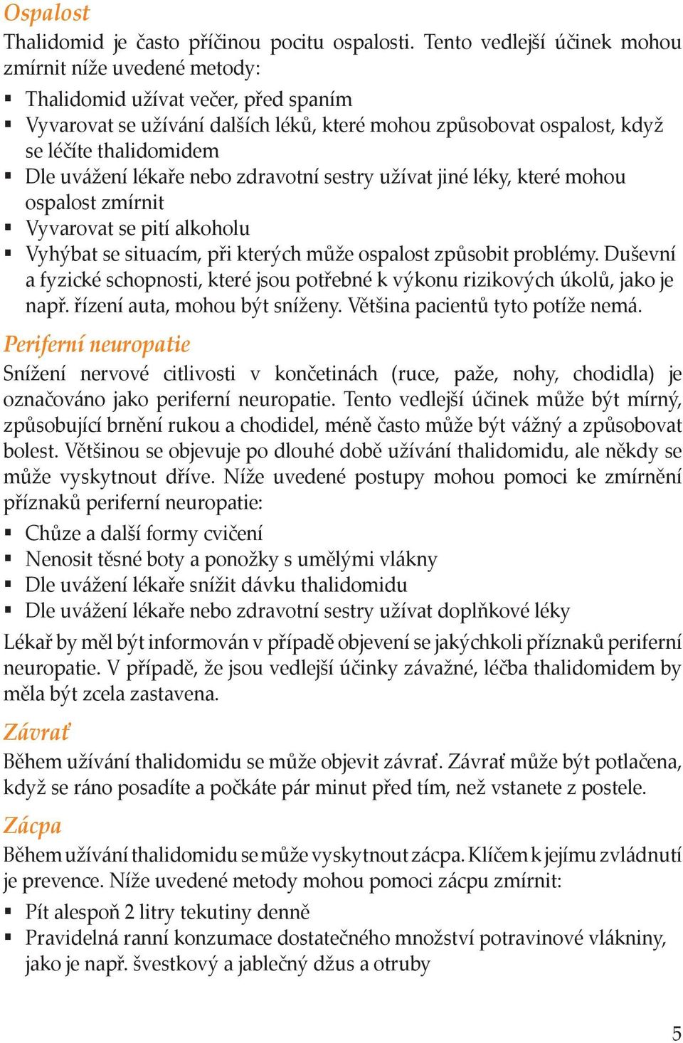 uvážení lékaře nebo zdravotní sestry užívat jiné léky, které mohou ospalost zmírnit Vyvarovat se pití alkoholu Vyhýbat se situacím, při kterých může ospalost způsobit problémy.