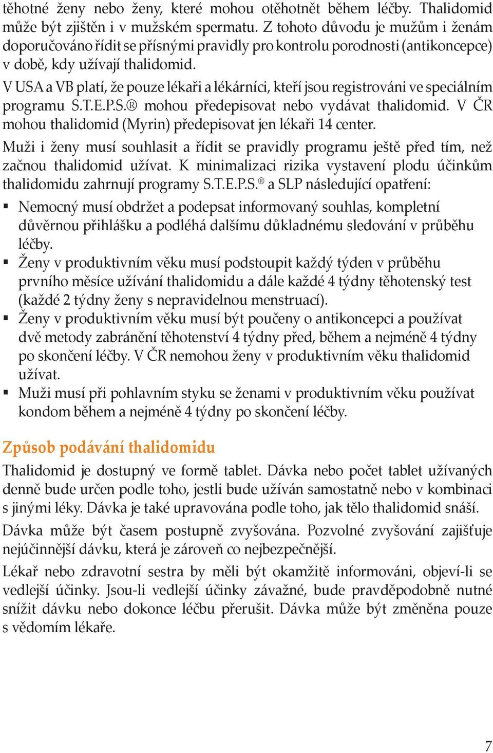 V USA a VB platí, že pouze lékaři a lékárníci, kteří jsou registrováni ve speciálním programu S.T.E.P.S. mohou předepisovat nebo vydávat thalidomid.