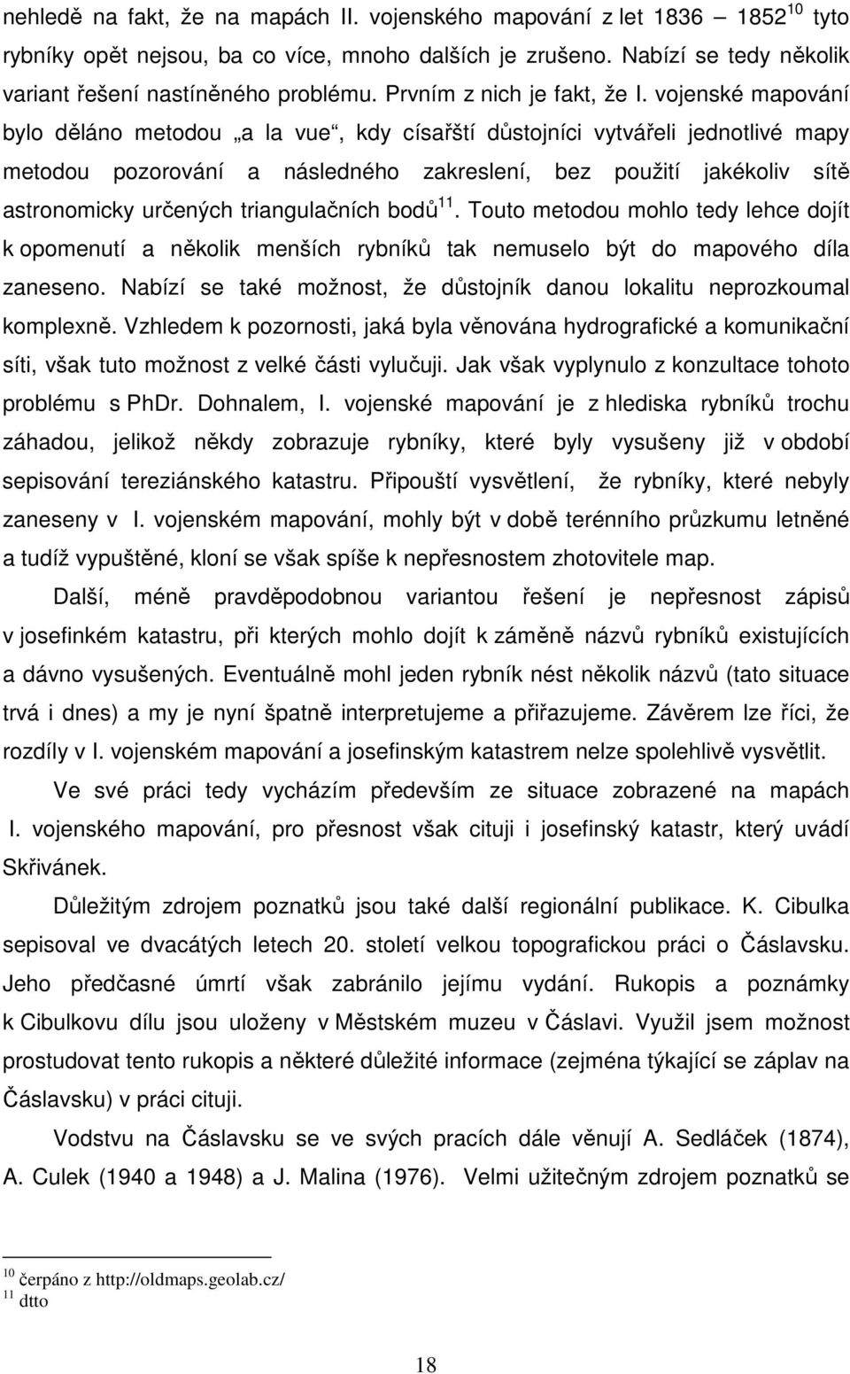 vojenské mapování bylo děláno metodou a la vue, kdy císařští důstojníci vytvářeli jednotlivé mapy metodou pozorování a následného zakreslení, bez použití jakékoliv sítě astronomicky určených