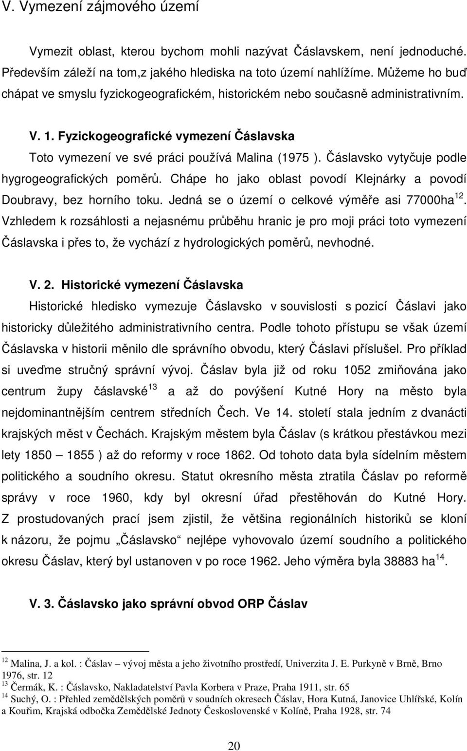 Čáslavsko vytyčuje podle hygrogeografických poměrů. Chápe ho jako oblast povodí Klejnárky a povodí Doubravy, bez horního toku. Jedná se o území o celkové výměře asi 77000ha 12.