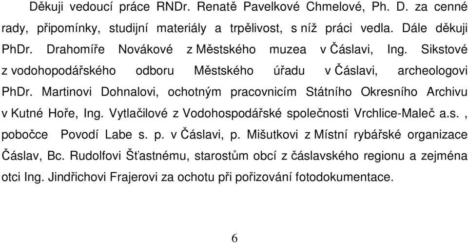 Martinovi Dohnalovi, ochotným pracovnicím Státního Okresního Archivu v Kutné Hoře, Ing. Vytlačilové z Vodohospodářské společnosti Vrchlice-Maleč a.s., pobočce Povodí Labe s.