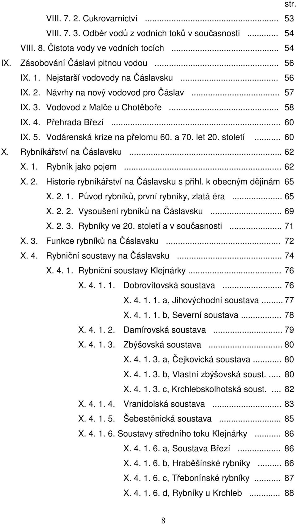 let 20. století... 60 X. Rybníkářství na Čáslavsku... 62 X. 1. Rybník jako pojem... 62 X. 2. Historie rybníkářství na Čáslavsku s přihl. k obecným dějinám 65 X. 2. 1. Původ rybníků, první rybníky, zlatá éra.