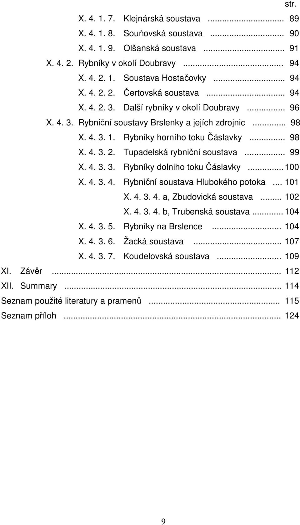 .. 99 X. 4. 3. 3. Rybníky dolniho toku Čáslavky... 100 X. 4. 3. 4. Rybniční soustava Hlubokého potoka... 101 X. 4. 3. 4. a, Zbudovická soustava... 102 X. 4. 3. 4. b, Trubenská soustava... 104 X. 4. 3. 5.