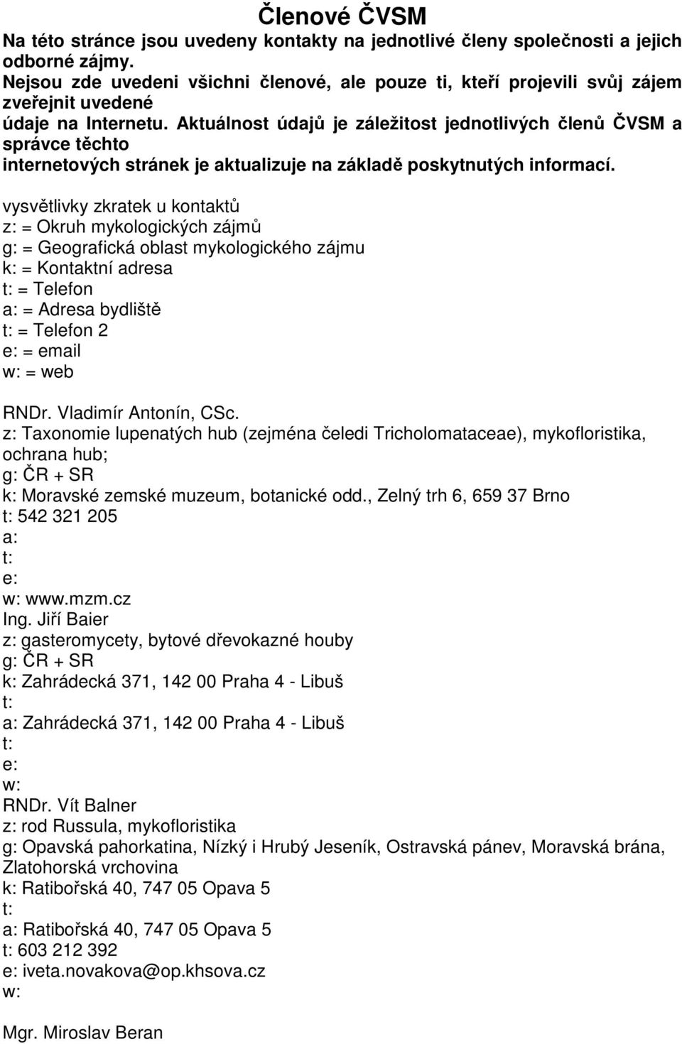 Aktuálnost údajů je záležitost jednotlivých členů ČVSM a správce těchto internetových stránek je aktualizuje na základě poskytnutých informací.