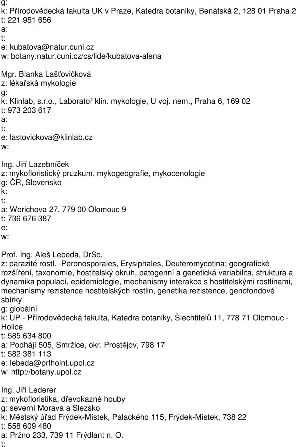 Jiří Lazebníček mykofloristický průzkum, mykogeografie, mykocenologie ČR, Slovensko Werichova 27, 779 00 Olomouc 9 736 676 387 Prof. Ing. Aleš Lebeda, DrSc. parazité rostl.