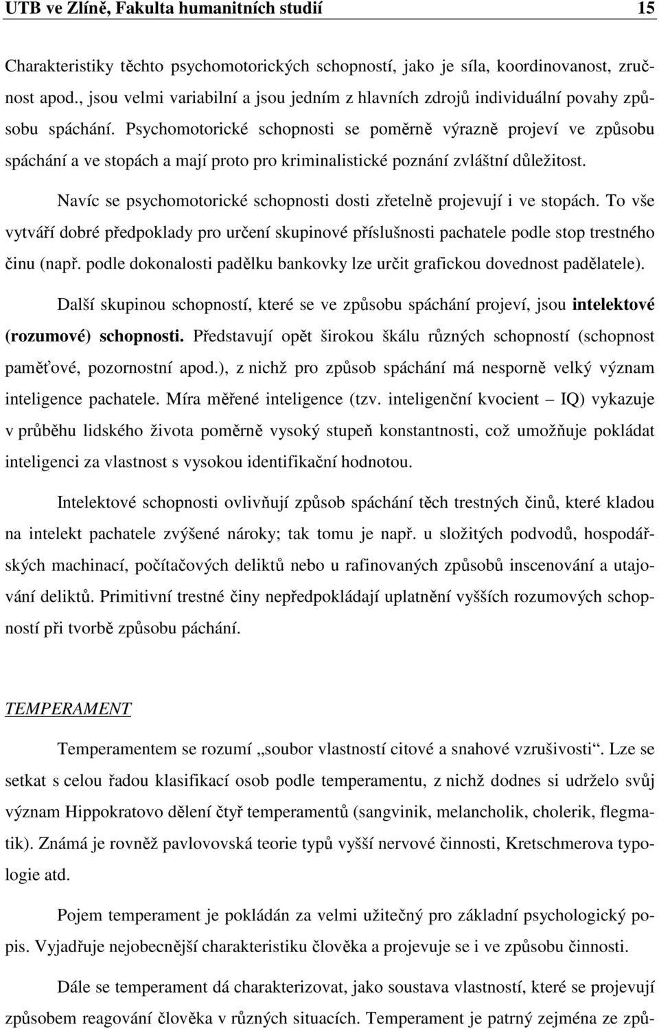 Psychomotorické schopnosti se poměrně výrazně projeví ve způsobu spáchání a ve stopách a mají proto pro kriminalistické poznání zvláštní důležitost.