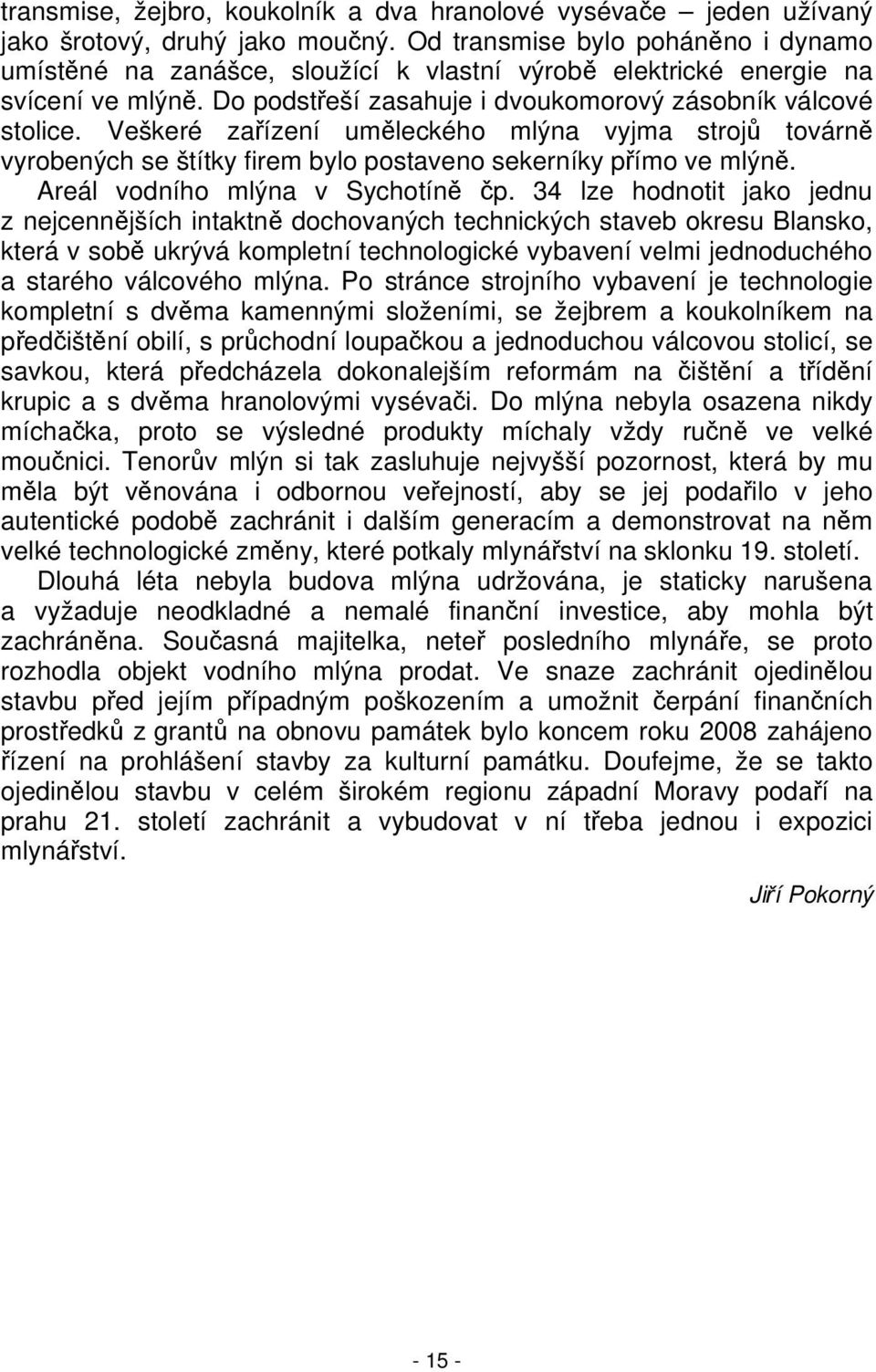 Veškeré zařízení uměleckého mlýna vyjma strojů továrně vyrobených se štítky firem bylo postaveno sekerníky přímo ve mlýně. Areál vodního mlýna v Sychotíně čp.