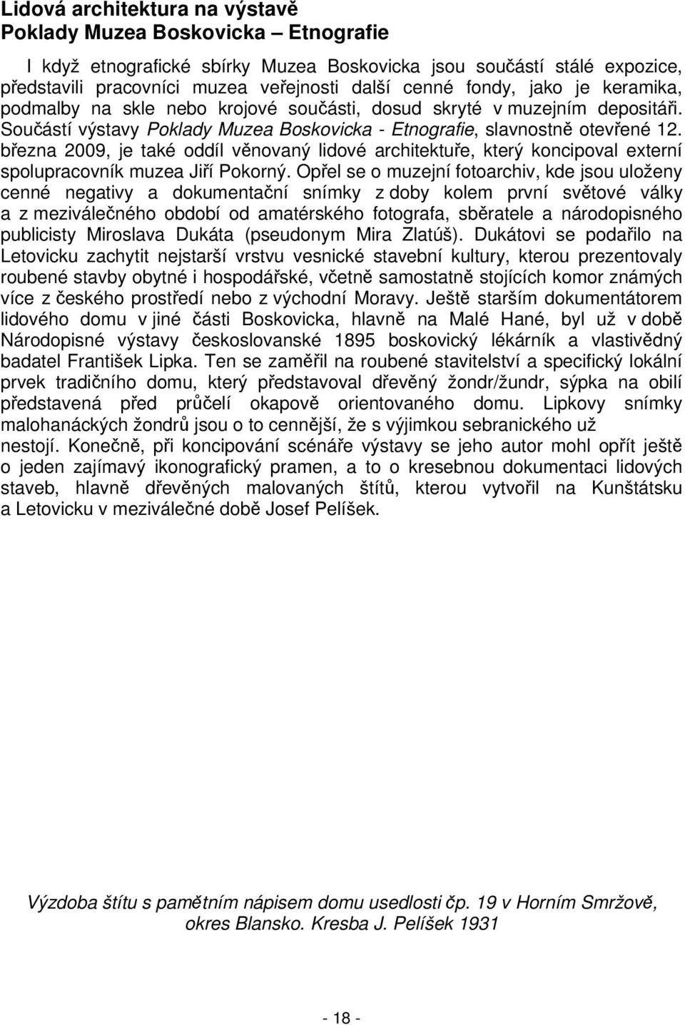 března 2009, je také oddíl věnovaný lidové architektuře, který koncipoval externí spolupracovník muzea Jiří Pokorný.