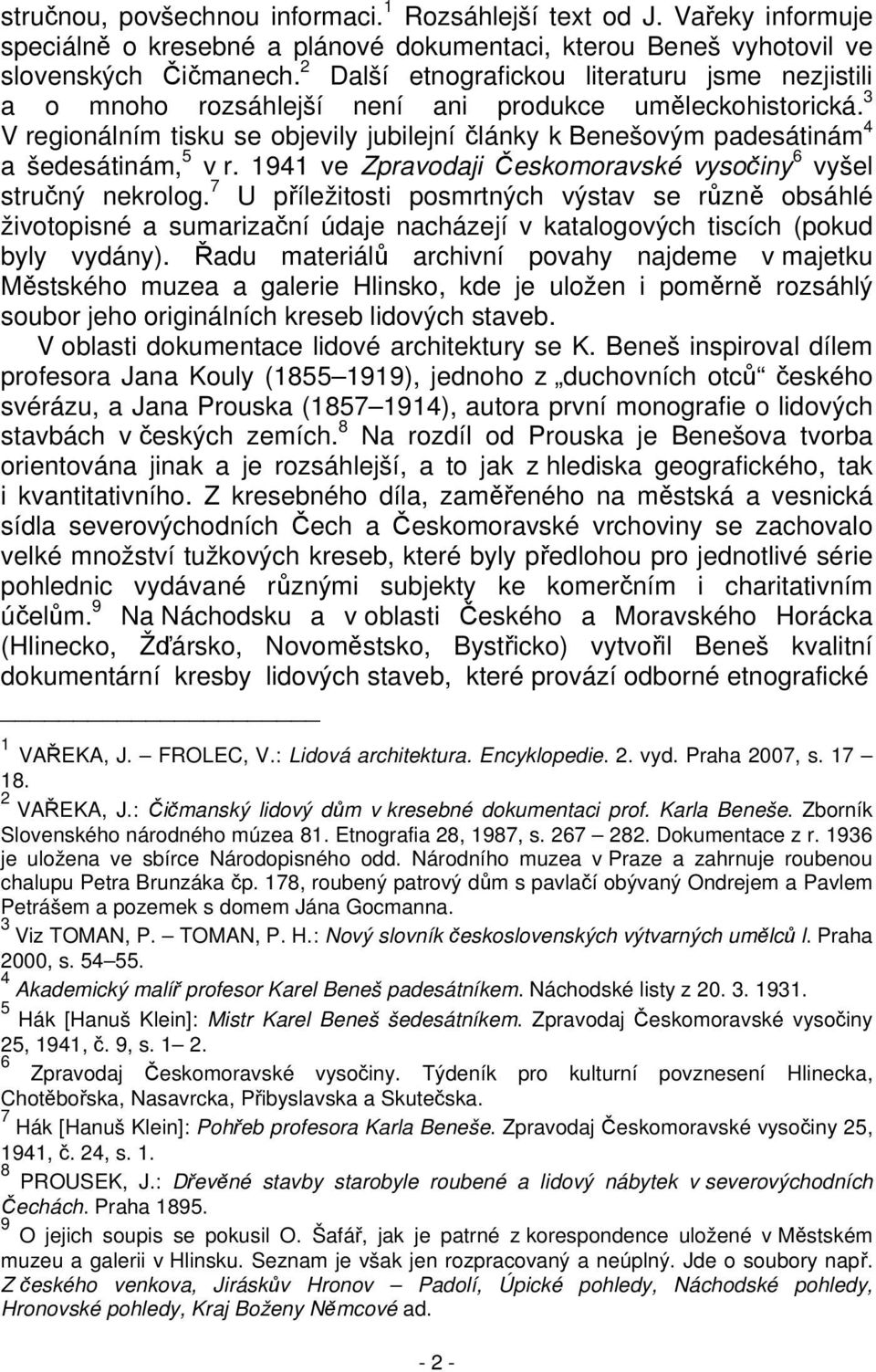 3 V regionálním tisku se objevily jubilejní články k Benešovým padesátinám 4 a šedesátinám, 5 v r. 1941 ve Zpravodaji Českomoravské vysočiny 6 vyšel stručný nekrolog.