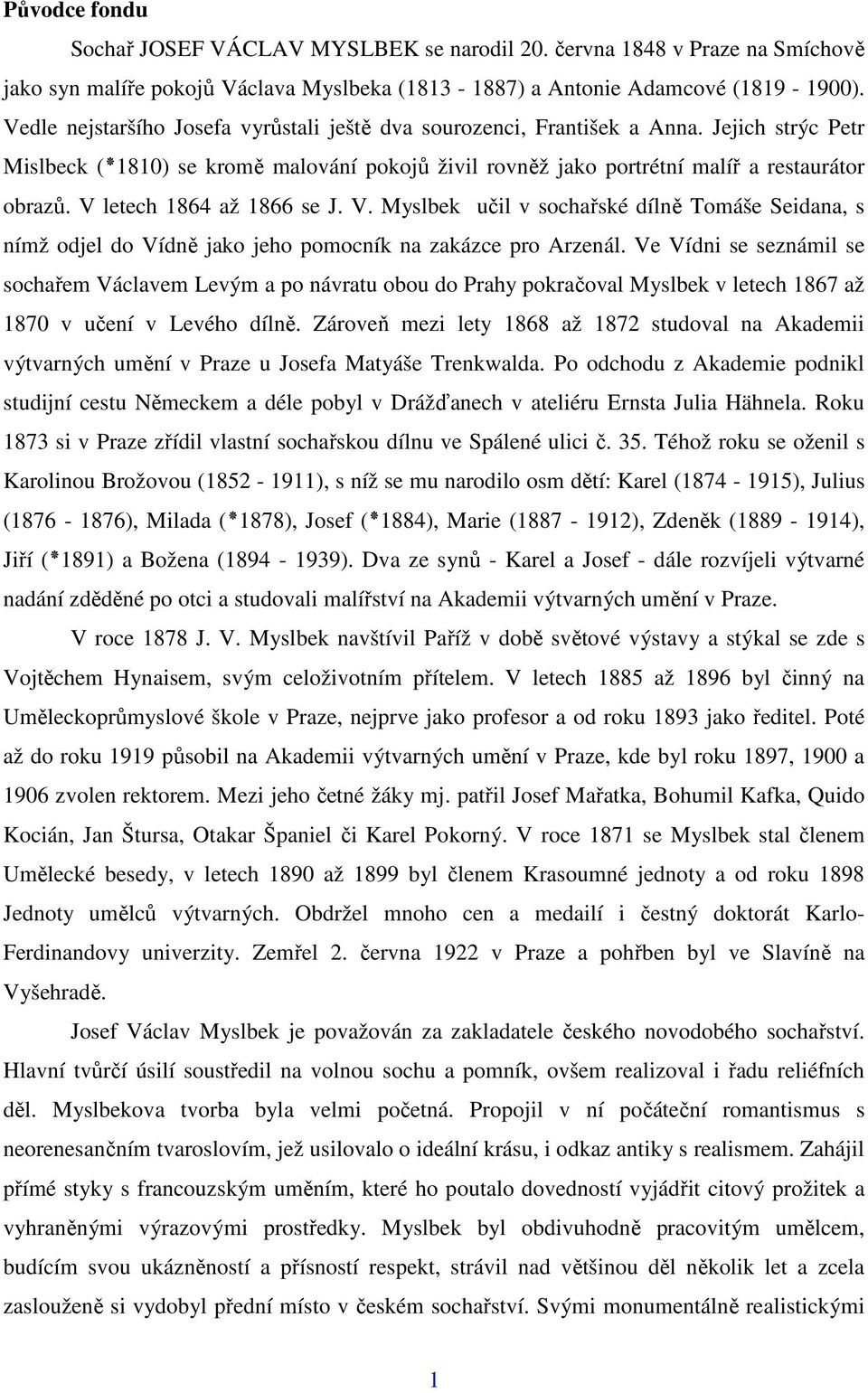 V letech 1864 až 1866 se J. V. Myslbek učil v sochařské dílně Tomáše Seidana, s nímž odjel do Vídně jako jeho pomocník na zakázce pro Arzenál.