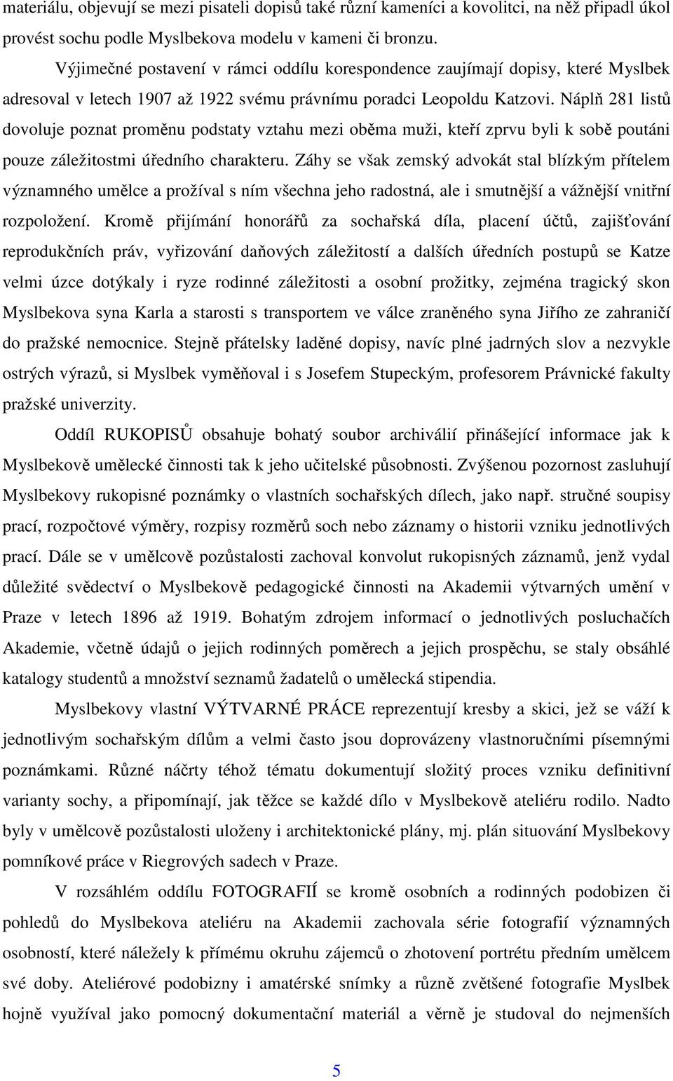 Náplň 281 listů dovoluje poznat proměnu podstaty vztahu mezi oběma muži, kteří zprvu byli k sobě poutáni pouze záležitostmi úředního charakteru.