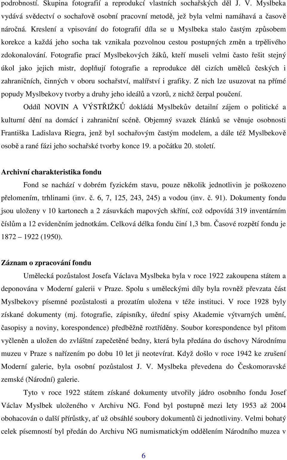 Fotografie prací Myslbekových žáků, kteří museli velmi často řešit stejný úkol jako jejich mistr, doplňují fotografie a reprodukce děl cizích umělců českých i zahraničních, činných v oboru