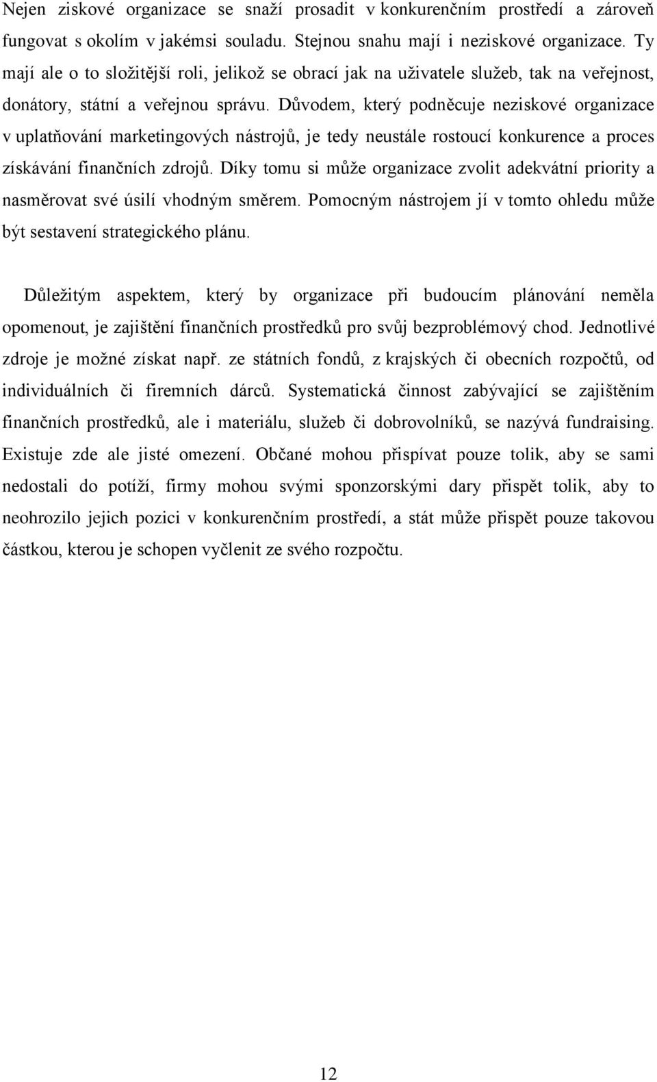 Důvodem, který podněcuje neziskové organizace v uplatňování marketingových nástrojů, je tedy neustále rostoucí konkurence a proces získávání finančních zdrojů.