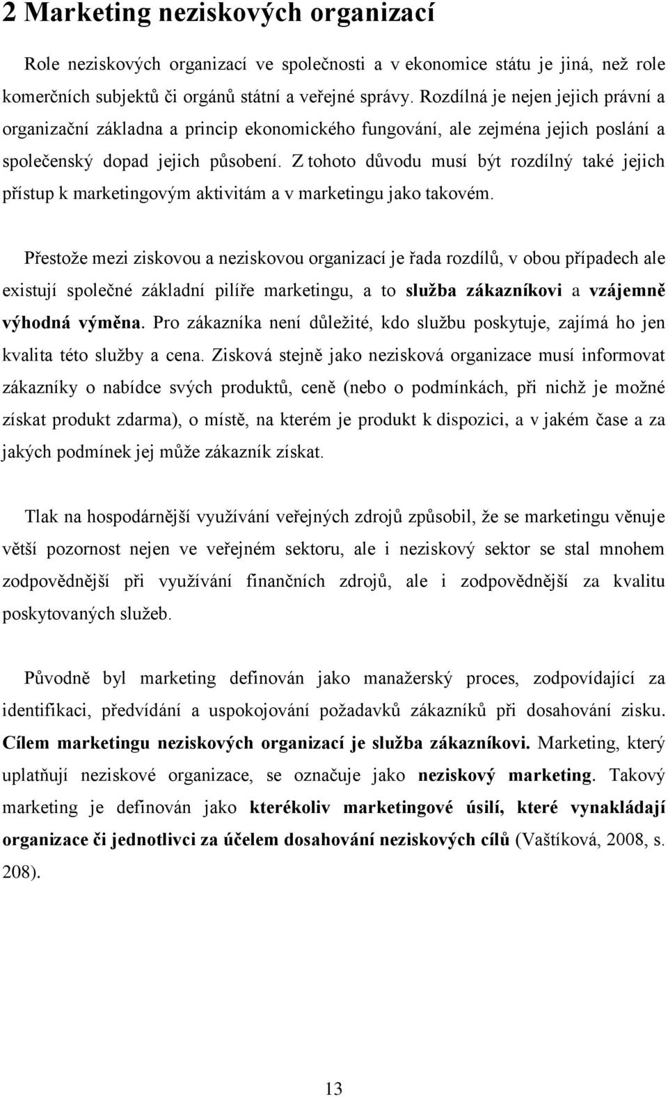 Z tohoto důvodu musí být rozdílný také jejich přístup k marketingovým aktivitám a v marketingu jako takovém.