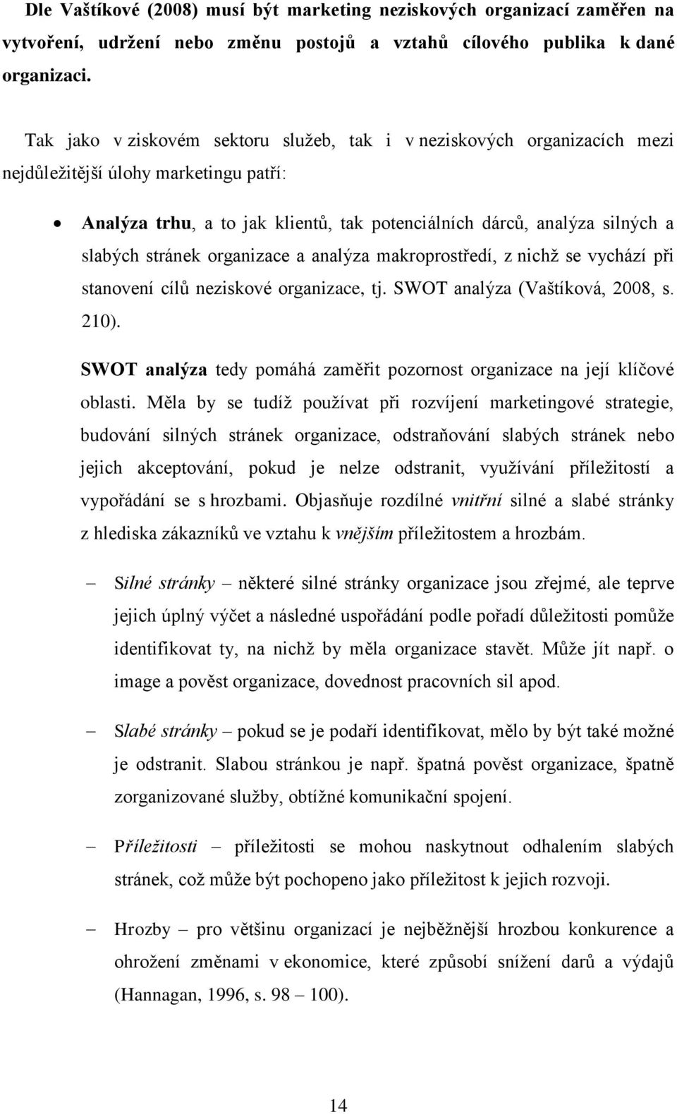 stránek organizace a analýza makroprostředí, z nichţ se vychází při stanovení cílů neziskové organizace, tj. SWOT analýza (Vaštíková, 2008, s. 210).