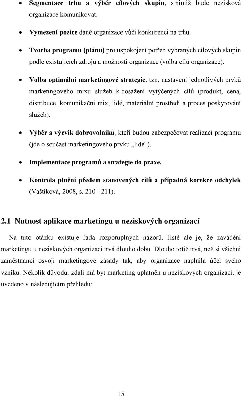 nastavení jednotlivých prvků marketingového mixu sluţeb k dosaţení vytýčených cílů (produkt, cena, distribuce, komunikační mix, lidé, materiální prostředí a proces poskytování sluţeb).