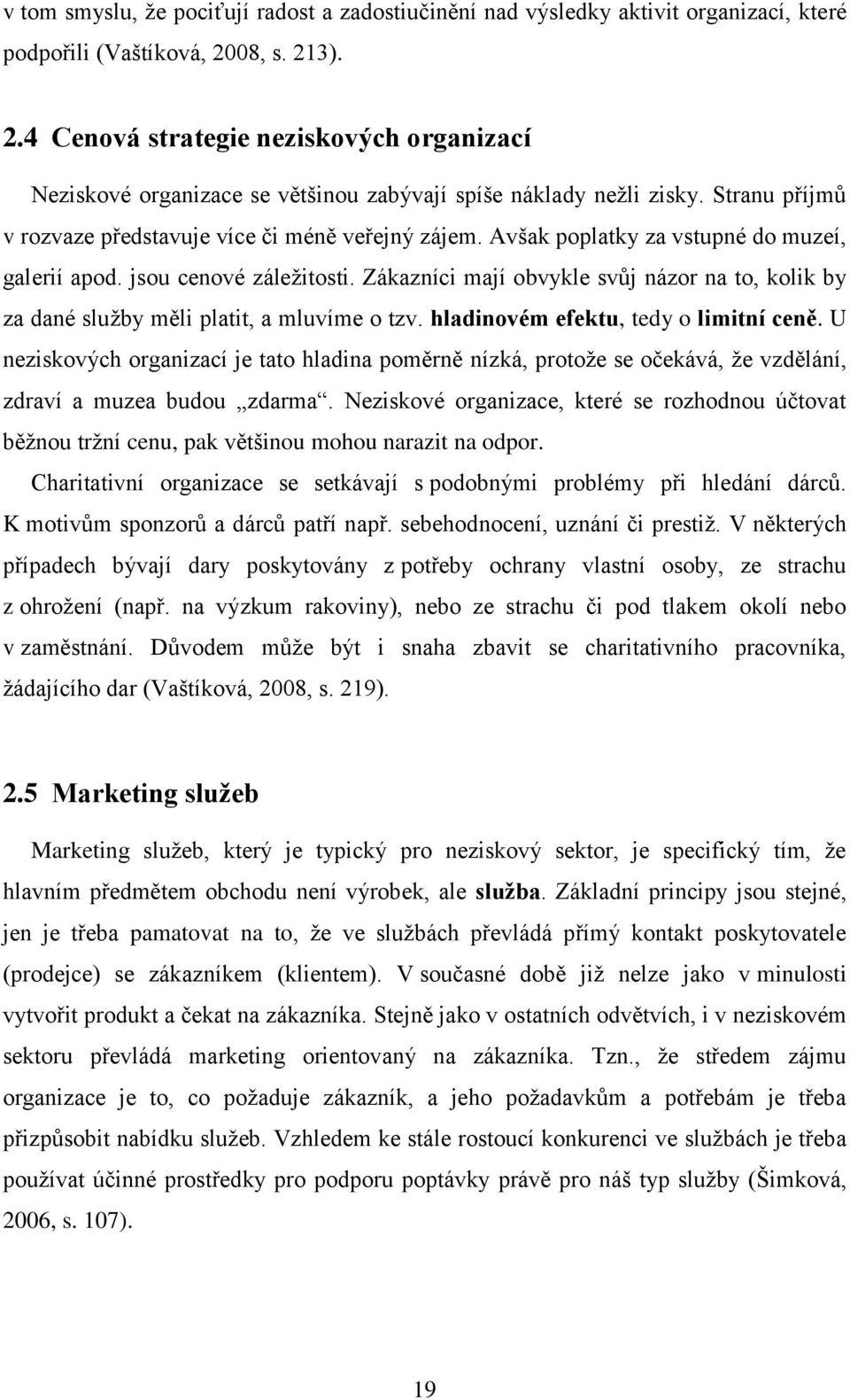 Avšak poplatky za vstupné do muzeí, galerií apod. jsou cenové záleţitosti. Zákazníci mají obvykle svůj názor na to, kolik by za dané sluţby měli platit, a mluvíme o tzv.