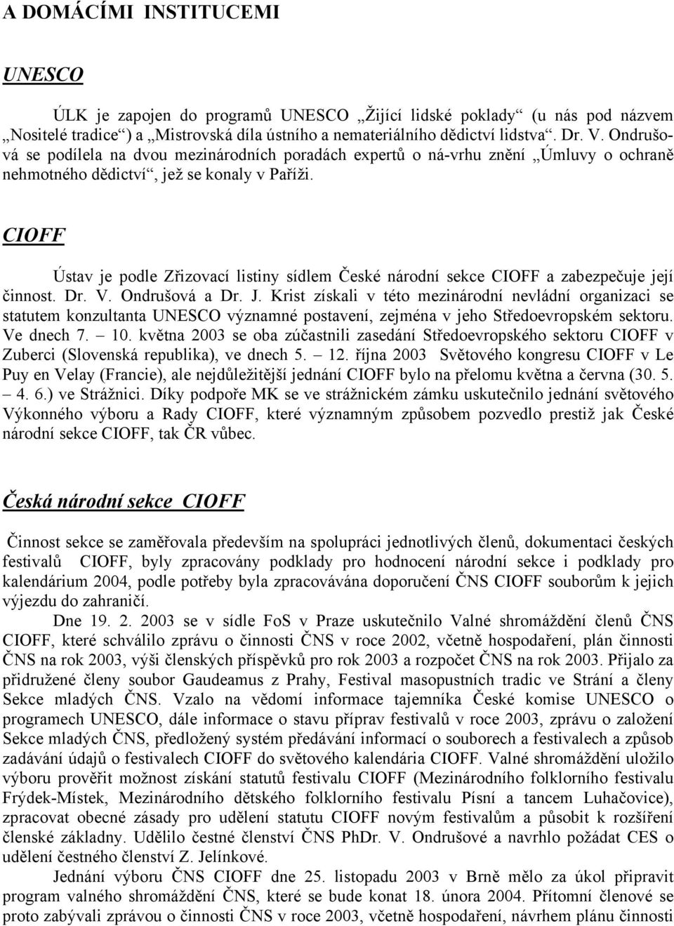 CIOFF Ústav je podle Zřizovací listiny sídlem České národní sekce CIOFF a zabezpečuje její činnost. Dr. V. Ondrušová a Dr. J.