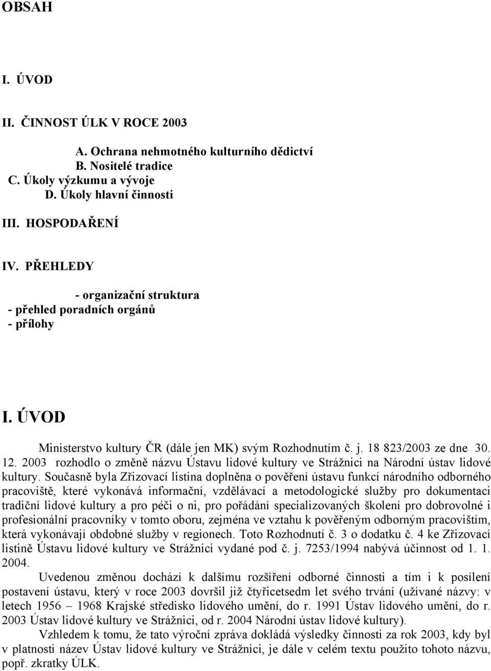 2003 rozhodlo o změně názvu Ústavu lidové kultury ve Strážnici na Národní ústav lidové kultury.