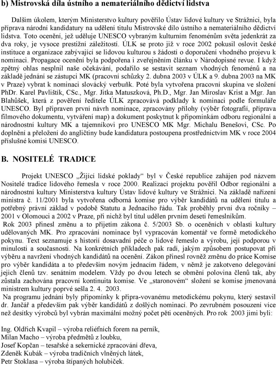 ÚLK se proto již v roce 2002 pokusil oslovit české instituce a organizace zabývající se lidovou kulturou s žádostí o doporučení vhodného projevu k nominaci.