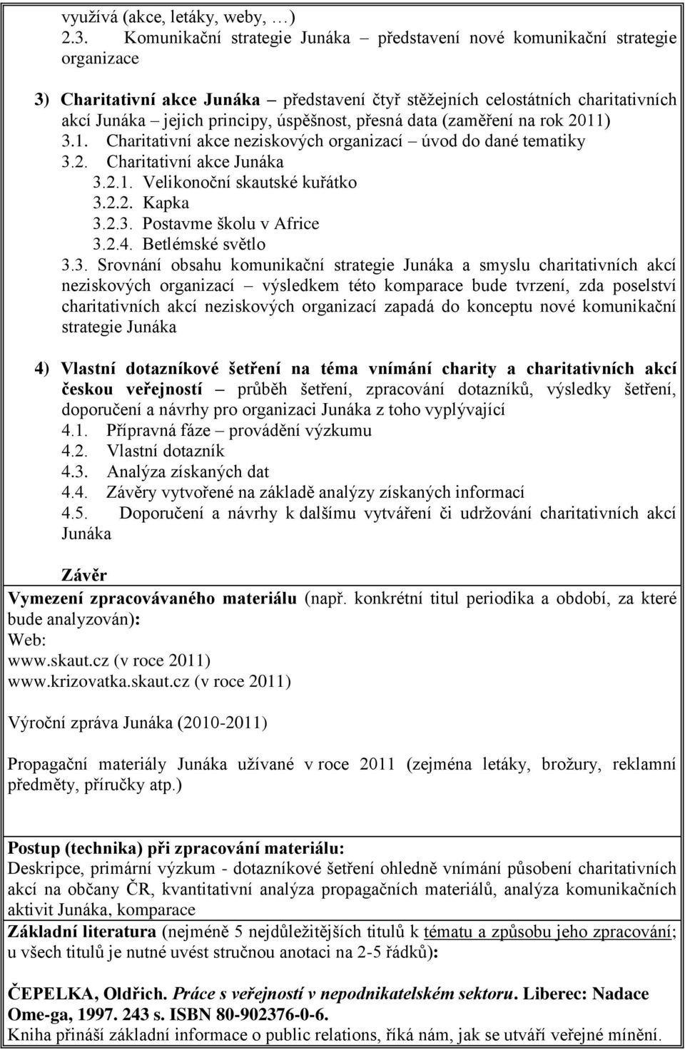 úspěšnost, přesná data (zaměření na rok 2011) 3.1. Charitativní akce neziskových organizací úvod do dané tematiky 3.2. Charitativní akce Junáka 3.2.1. Velikonoční skautské kuřátko 3.2.2. Kapka 3.2.3. Postavme školu v Africe 3.