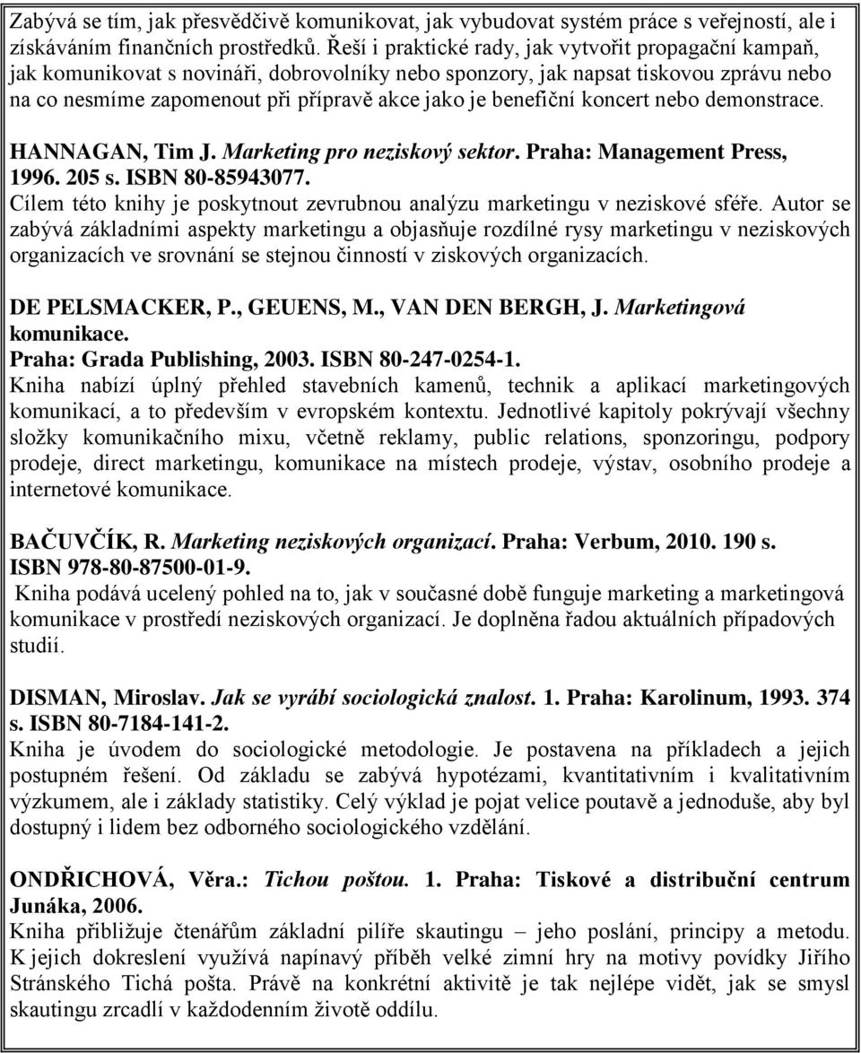 benefiční koncert nebo demonstrace. HANNAGAN, Tim J. Marketing pro neziskový sektor. Praha: Management Press, 1996. 205 s. ISBN 80-85943077.