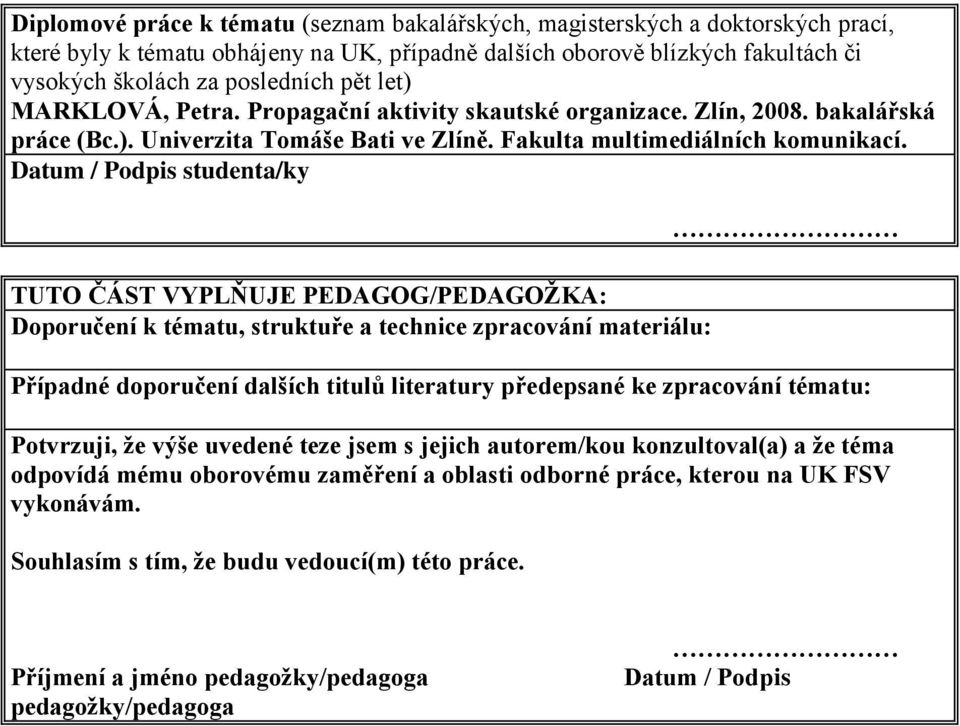 Datum / Podpis studenta/ky TUTO ČÁST VYPLŇUJE PEDAGOG/PEDAGOŽKA: Doporučení k tématu, struktuře a technice zpracování materiálu: Případné doporučení dalších titulů literatury předepsané ke zpracování