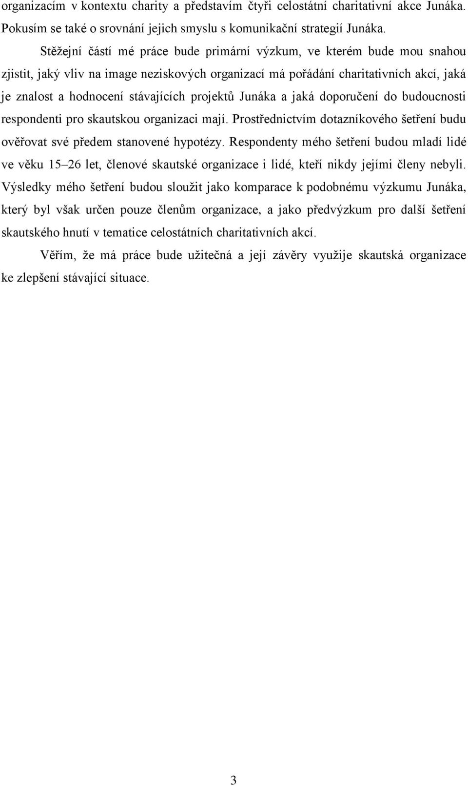 projektů Junáka a jaká doporučení do budoucnosti respondenti pro skautskou organizaci mají. Prostřednictvím dotazníkového šetření budu ověřovat své předem stanovené hypotézy.