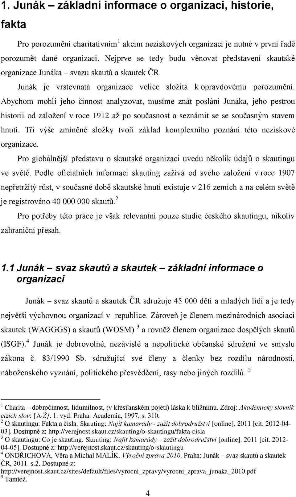 Abychom mohli jeho činnost analyzovat, musíme znát poslání Junáka, jeho pestrou historii od založení v roce 1912 až po současnost a seznámit se se současným stavem hnutí.