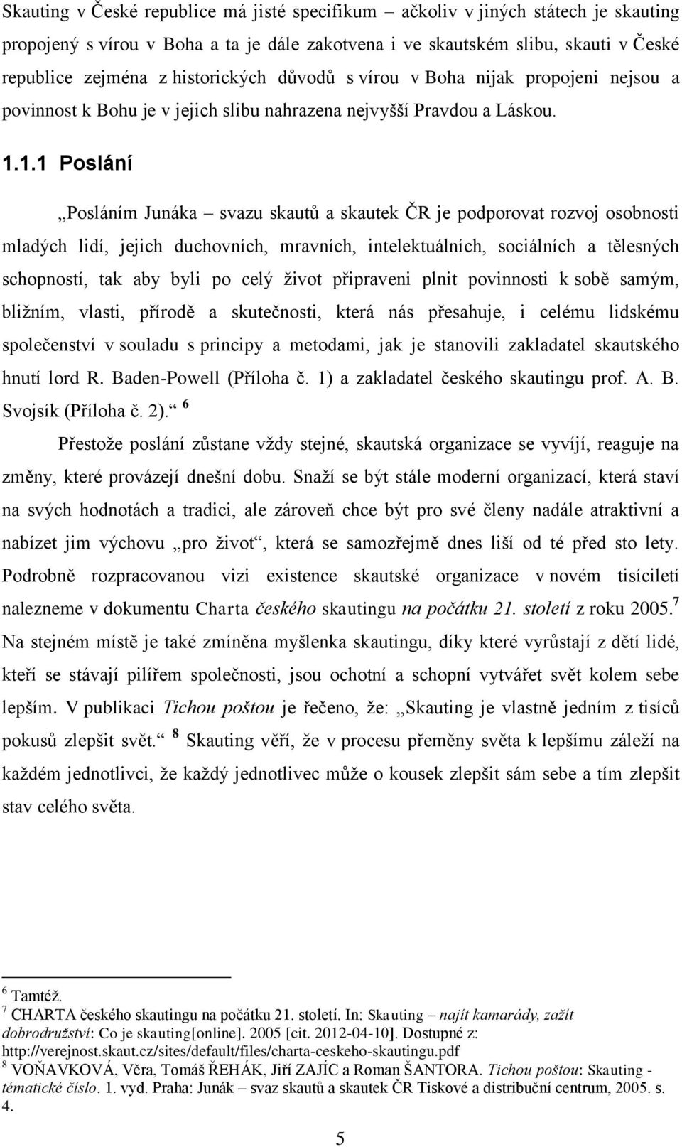 1.1 Poslání Posláním Junáka svazu skautů a skautek ČR je podporovat rozvoj osobnosti mladých lidí, jejich duchovních, mravních, intelektuálních, sociálních a tělesných schopností, tak aby byli po