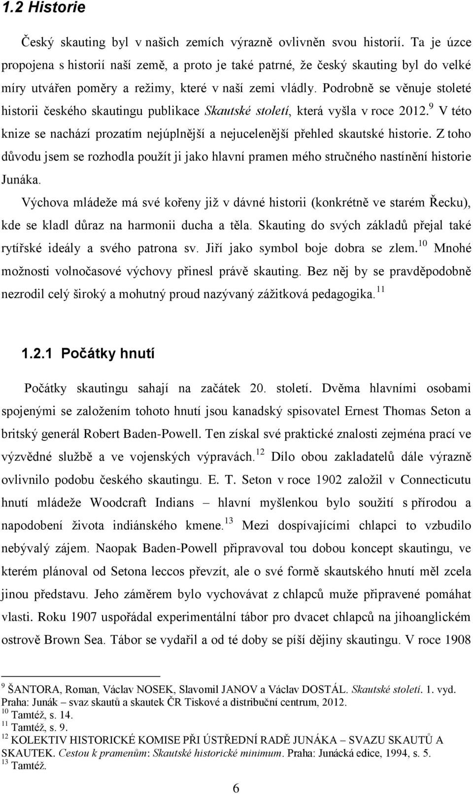 Podrobně se věnuje stoleté historii českého skautingu publikace Skautské století, která vyšla v roce 2012. 9 V této knize se nachází prozatím nejúplnější a nejucelenější přehled skautské historie.