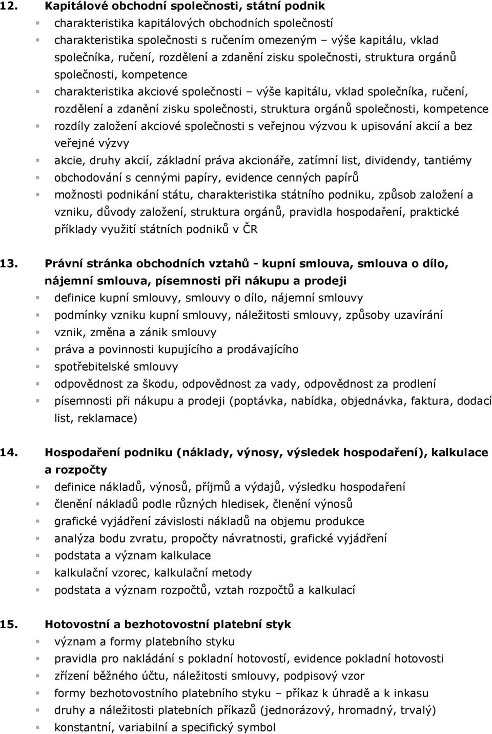 struktura orgánů společnosti, kompetence rozdíly založení akciové společnosti s veřejnou výzvou k upisování akcií a bez veřejné výzvy akcie, druhy akcií, základní práva akcionáře, zatímní list,