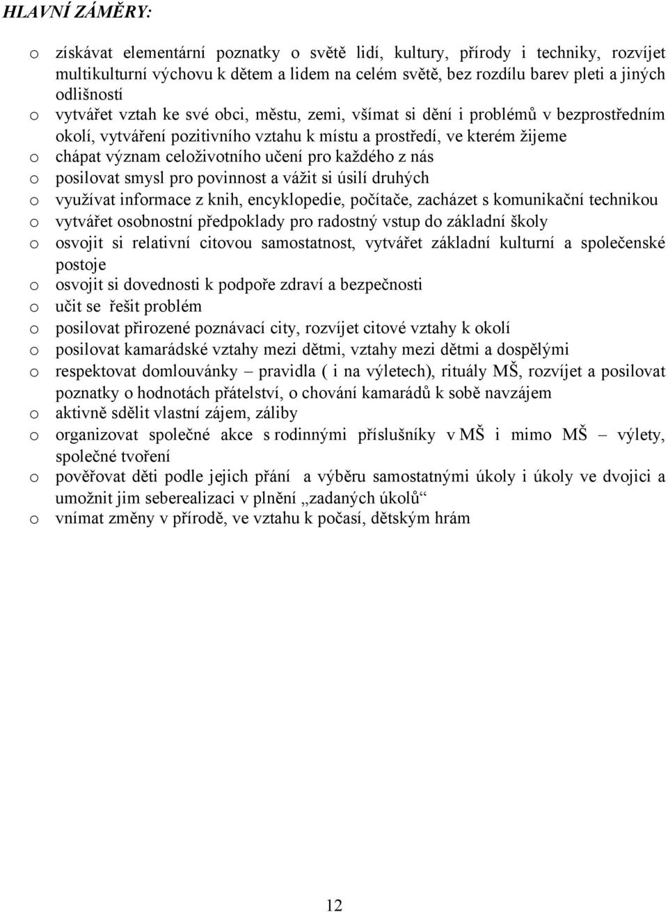 smysl pr pvinnst a vážit si úsilí druhých využívat infrmace z knih, encyklpedie, pčítače, zacházet s kmunikační techniku vytvářet sbnstní předpklady pr radstný vstup d základní škly svjit si