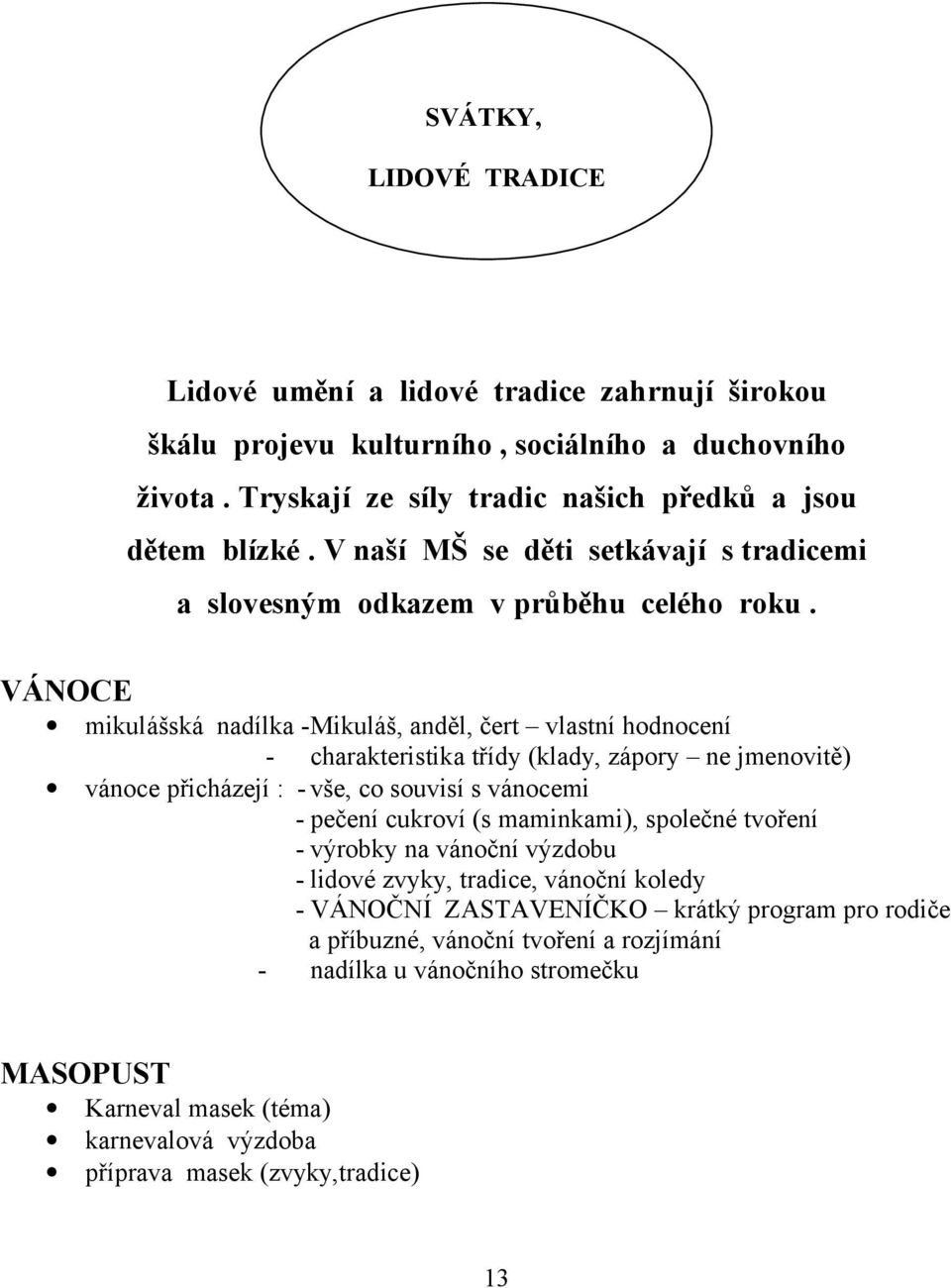 VÁNOCE mikulášská nadílka -Mikuláš, anděl, čert vlastní hdncení - charakteristika třídy (klady, zápry ne jmenvitě) vánce přicházejí : - vše, c suvisí s váncemi - pečení cukrví (s