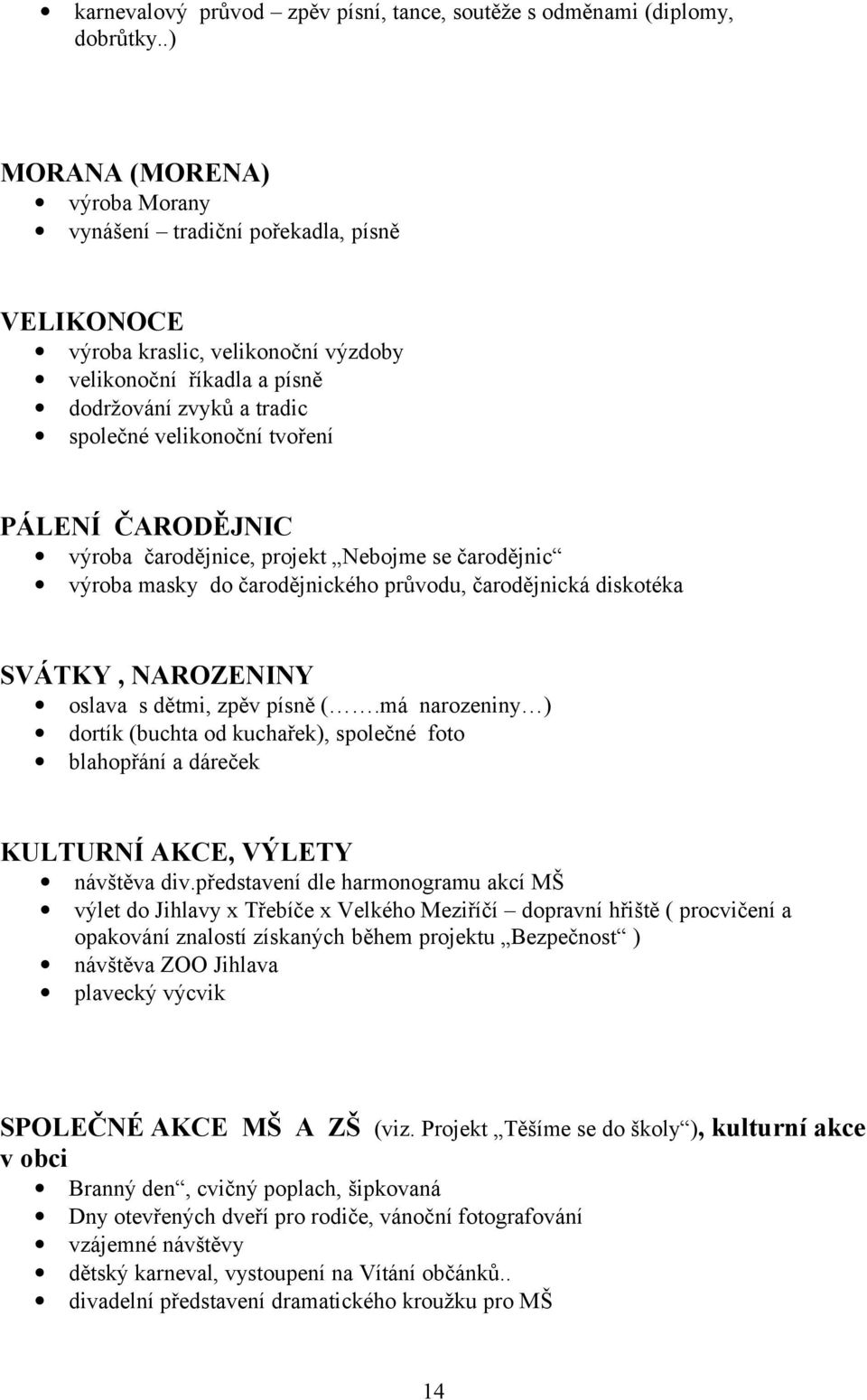 ČARODĚJNIC výrba čardějnice, prjekt Nebjme se čardějnic výrba masky d čardějnickéh průvdu, čardějnická disktéka SVÁTKY, NAROZENINY slava s dětmi, zpěv písně (.