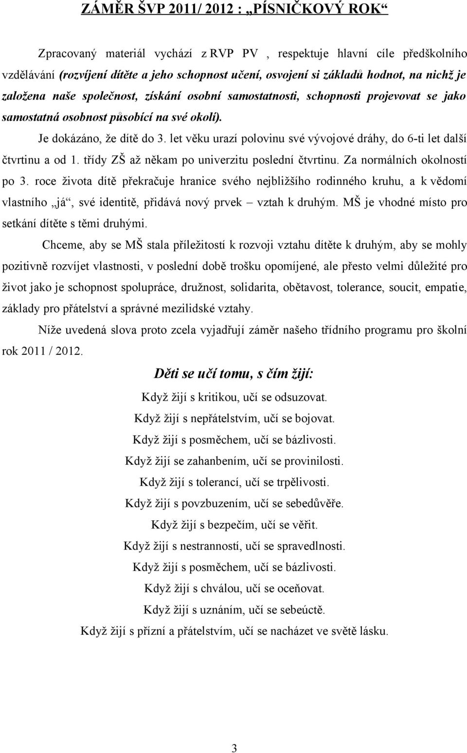 let věku urazí plvinu své vývjvé dráhy, d 6-ti let další čtvrtinu a d 1. třídy ZŠ až někam p univerzitu pslední čtvrtinu. Za nrmálních klnstí p 3.