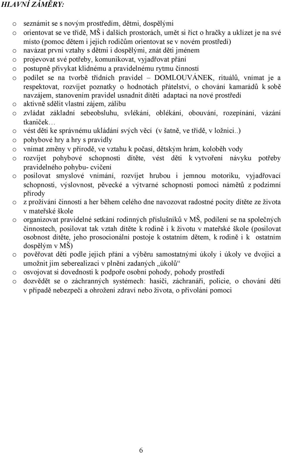 pravidel DOMLOUVÁNEK, rituálů, vnímat je a respektvat, rzvíjet pznatky hdntách přátelství, chvání kamarádů k sbě navzájem, stanvením pravidel usnadnit dítěti adaptaci na nvé prstředí aktivně sdělit