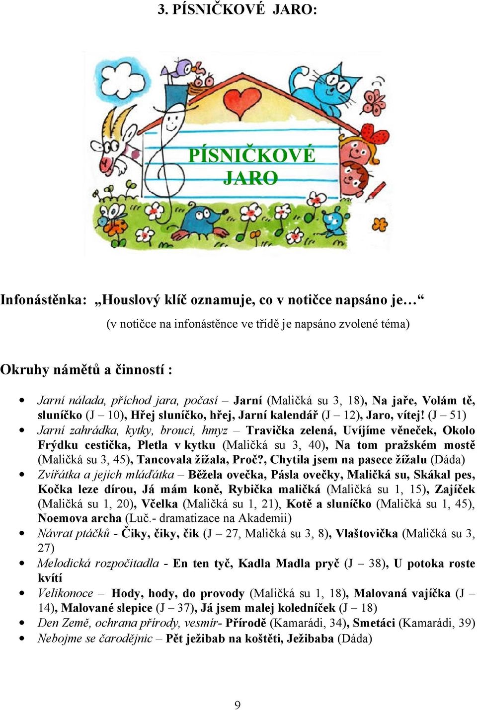 (J 51) Jarní zahrádka, kytky, bruci, hmyz Travička zelená, Uvíjíme věneček, Okl Frýdku cestička, Pletla v kytku (Maličká su 3, 40), Na tm pražském mstě (Maličká su 3, 45), Tancvala žížala, Prč?