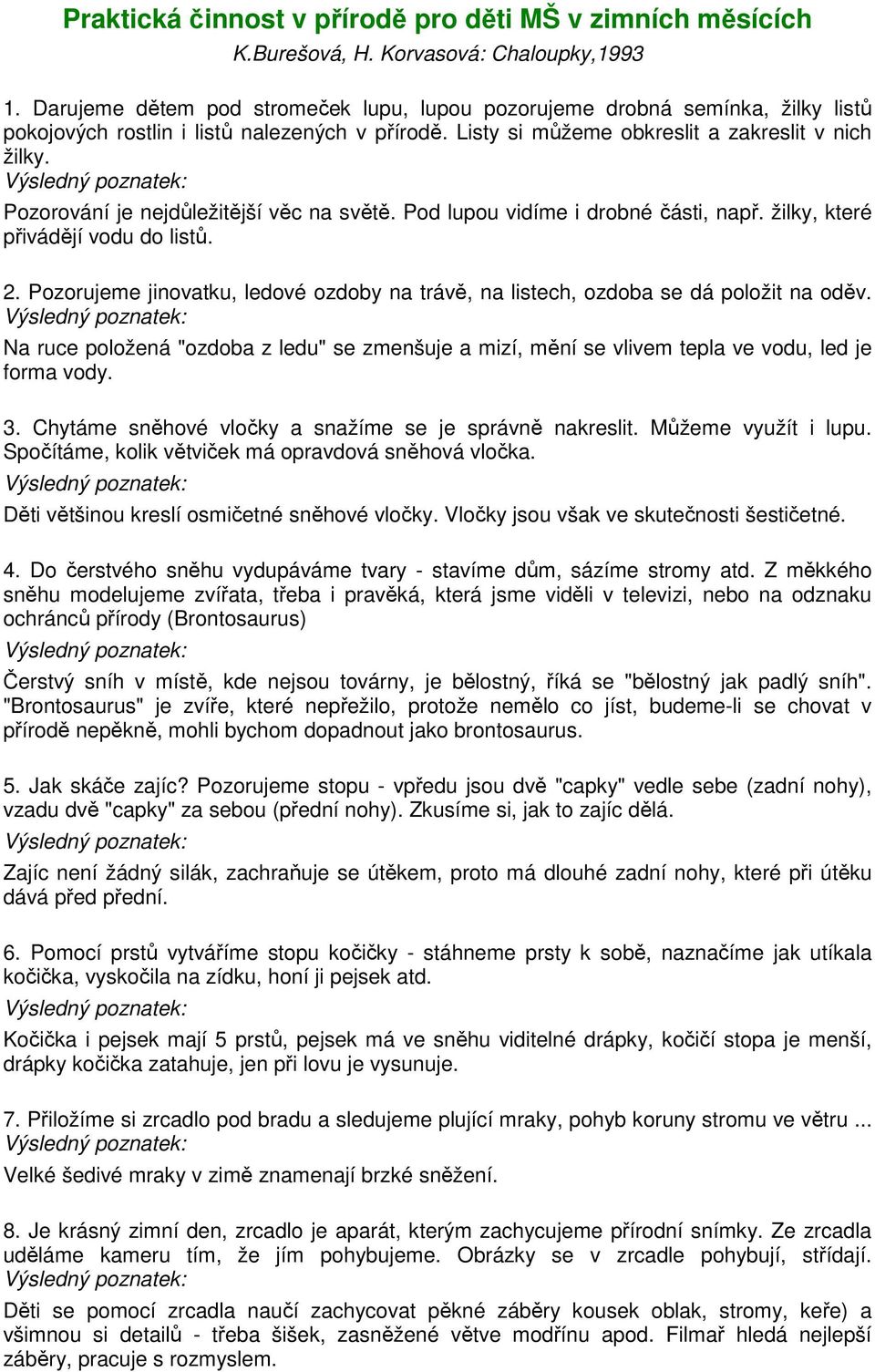 Pozorování je nejdůležitější věc na světě. Pod lupou vidíme i drobné části, např. žilky, které přivádějí vodu do listů. 2.