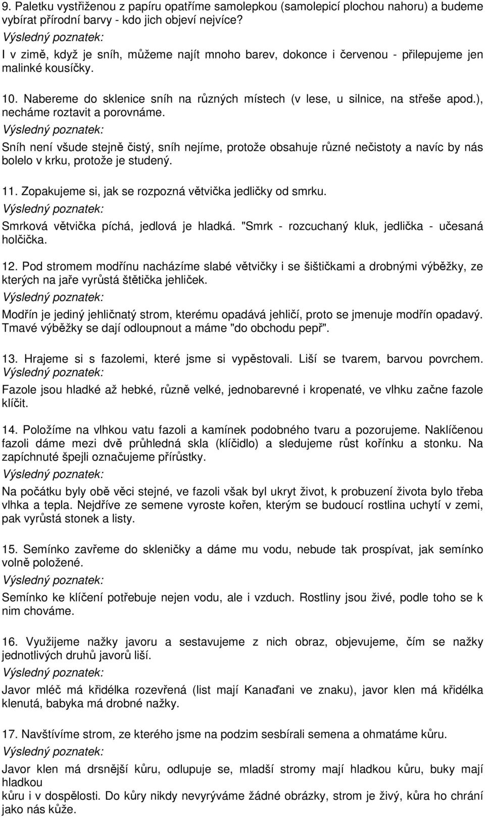 ), necháme roztavit a porovnáme. Sníh není všude stejně čistý, sníh nejíme, protože obsahuje různé nečistoty a navíc by nás bolelo v krku, protože je studený. 11.